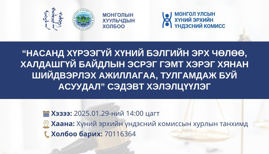 “НАСАНД ХҮРЭЭГҮЙ ХҮНИЙ БЭЛГИЙН ЭРХ ЧӨЛӨӨ, ХАЛДАШГҮЙ БАЙДЛЫН ЭСРЭГ ГЭМТ ХЭРЭГ ХЯНАН ШИЙДВЭРЛЭХ АЖИЛЛАГАА, ТУЛГАМДАЖ БУЙ АСУУДАЛ” СЭДЭВТ ХЭЛЭЛЦҮҮЛЭГТ УРЬЖ БАЙНА